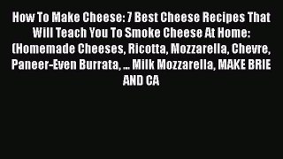 Download How To Make Cheese: 7 Best Cheese Recipes That Will Teach You To Smoke Cheese At Home: