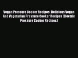 PDF Vegan Pressure Cooker Recipes: Delicious Vegan And Vegetarian Pressure Cooker Recipes (Electric