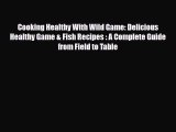 [PDF] Cooking Healthy With Wild Game: Delicious Healthy Game & Fish Recipes : A Complete Guide