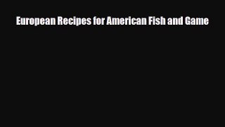 [PDF] European Recipes for American Fish and Game Read Online