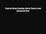 Read Tropical Asian Cooking: Exotic Flavors from Equatorial Asia Ebook Free