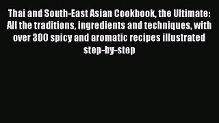 Read Thai and South-East Asian Cookbook the Ultimate: All the traditions ingredients and techniques