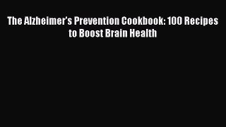 Download The Alzheimer's Prevention Cookbook: 100 Recipes to Boost Brain Health Ebook Free