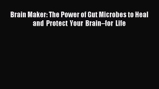Read Brain Maker: The Power of Gut Microbes to Heal and Protect Your Brain–for Life Ebook Free