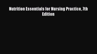 Read Nutrition Essentials for Nursing Practice 7th Edition Ebook Free