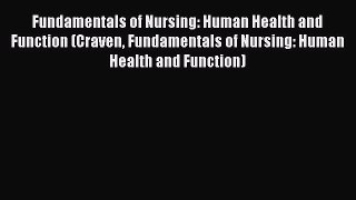 Read Fundamentals of Nursing: Human Health and Function (Craven Fundamentals of Nursing: Human