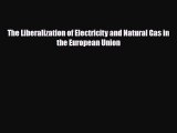 [PDF] The Liberalization of Electricity and Natural Gas in the European Union Read Online