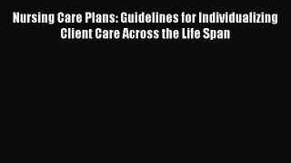 Read Nursing Care Plans: Guidelines for Individualizing Client Care Across the Life Span Ebook
