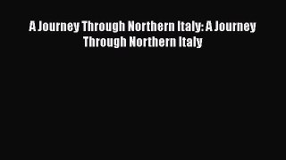 PDF A Journey Through Northern Italy: A Journey Through Northern Italy  Read Online