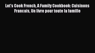 PDF Let's Cook French A Family Cookbook: Cuisinons Francais Un livre pour toute la famille