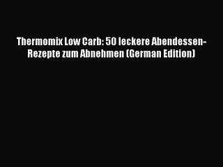 Tải video: PDF Thermomix Low Carb: 50 leckere Abendessen-Rezepte zum Abnehmen (German Edition) Free Books