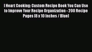 PDF I Heart Cooking: Custom Recipe Book You Can Use to Improve Your Recipe Organization - 200