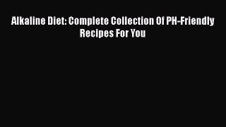PDF Alkaline Diet: Complete Collection Of PH-Friendly Recipes For You Free Books