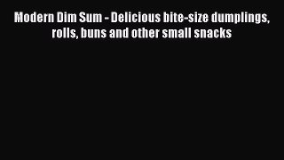 Download Modern Dim Sum - Delicious bite-size dumplings rolls buns and other small snacks