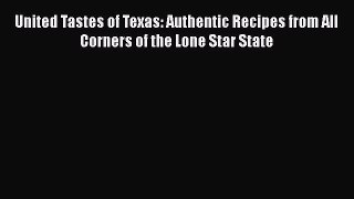 PDF United Tastes of Texas: Authentic Recipes from All Corners of the Lone Star State Free