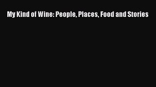 Download My Kind of Wine: People Places Food and Stories Free Books