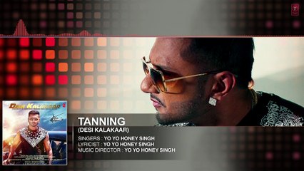 Tanning" Full AUDIO Song | Yo Yo Honey Singh | Desi Kalakaar, Honey Singh New