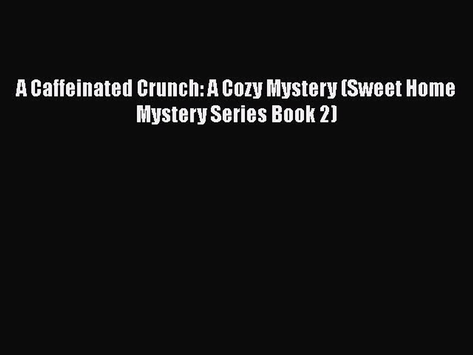 [PDF] A Caffeinated Crunch: A Cozy Mystery (Sweet Home Mystery Series Book 2) [Download] Full