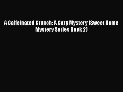 [PDF] A Caffeinated Crunch: A Cozy Mystery (Sweet Home Mystery Series Book 2) [Download] Full