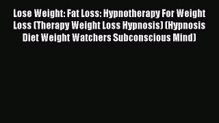 Download Lose Weight: Fat Loss: Hypnotherapy For Weight Loss (Therapy Weight Loss Hypnosis)