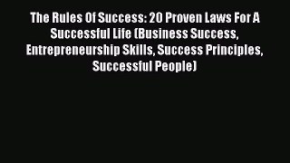 Download The Rules Of Success: 20 Proven Laws For A Successful Life (Business Success Entrepreneurship