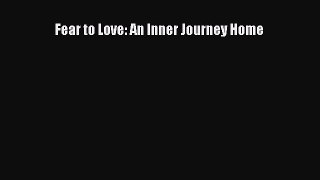 Download Fear to Love: An Inner Journey Home Ebook Free