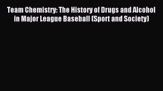Read Team Chemistry: The History of Drugs and Alcohol in Major League Baseball (Sport and Society)