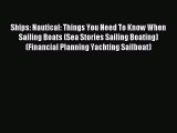 Read Ships: Nautical: Things You Need To Know When Sailing Boats (Sea Stories Sailing Boating)