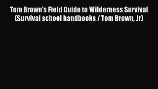 Download Tom Brown's Field Guide to Wilderness Survival (Survival school handbooks / Tom Brown