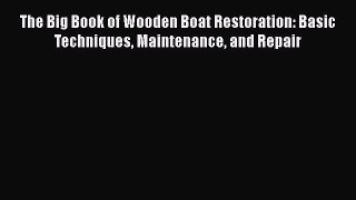 Download The Big Book of Wooden Boat Restoration: Basic Techniques Maintenance and Repair Free