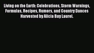 Read Living on the Earth: Celebrations Storm Warnings Formulas Recipes Rumors and Country Dances