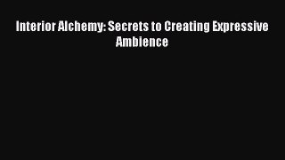Read Interior Alchemy: Secrets to Creating Expressive Ambience Ebook Free