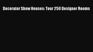 Download Decorator Show Houses: Tour 250 Designer Rooms PDF Online