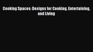 Read Cooking Spaces: Designs for Cooking Entertaining and Living PDF Free
