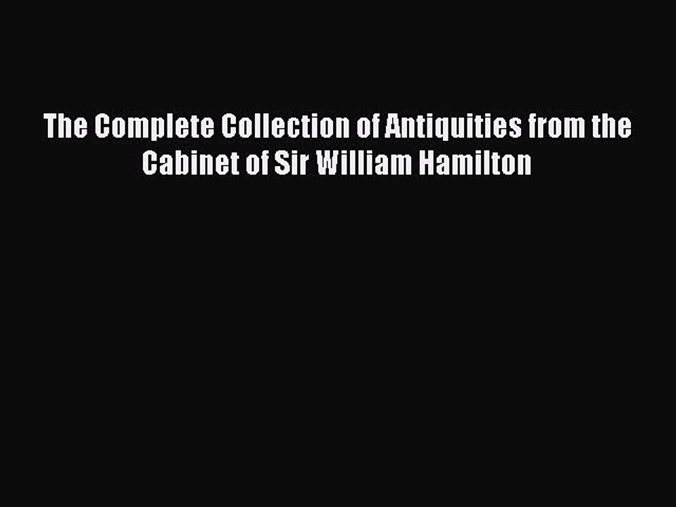 Download The Complete Collection of Antiquities from the Cabinet of Sir William Hamilton PDF