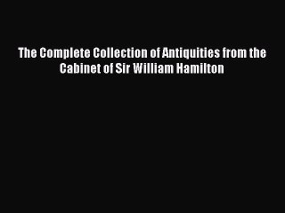 Download The Complete Collection of Antiquities from the Cabinet of Sir William Hamilton PDF