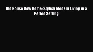 Download Old House New Home: Stylish Modern Living in a Period Setting Ebook Free