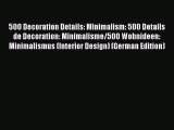 Read 500 Decoration Details: Minimalism: 500 Details de Decoration: Minimalisme/500 Wohnideen: