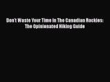 Download Don't Waste Your Time In The Canadian Rockies: The Opinionated Hiking Guide Free Books