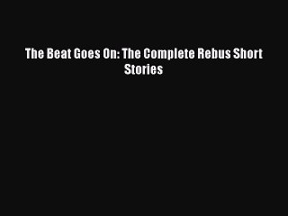 [PDF] The Beat Goes On: The Complete Rebus Short Stories [Download] Online