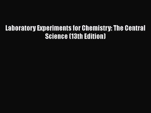 [PDF] Laboratory Experiments for Chemistry: The Central Science (13th Edition) [Download] Online