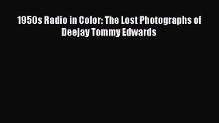Download 1950s Radio in Color: The Lost Photographs of Deejay Tommy Edwards Read Online