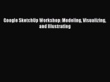 Download Google SketchUp Workshop: Modeling Visualizing and Illustrating Free Books