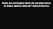 Download Single-Sensor Imaging: Methods and Applications for Digital Cameras (Image Processing