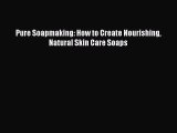 [PDF] Pure Soapmaking: How to Create Nourishing Natural Skin Care Soaps [Read] Full Ebook