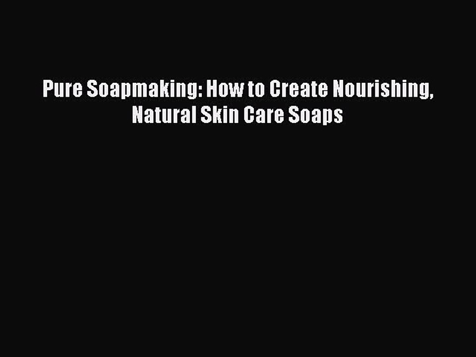 [PDF] Pure Soapmaking: How to Create Nourishing Natural Skin Care Soaps [Read] Full Ebook