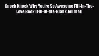 [PDF] Knock Knock Why You're So Awesome Fill-In-The-Love Book (Fill-in-the-Blank Journal) [Read]