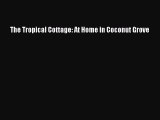 Read The Tropical Cottage: At Home in Coconut Grove Ebook Free