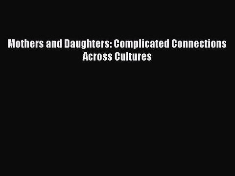 Download Mothers and Daughters: Complicated Connections Across Cultures EBook