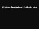[PDF] Whiteboard: Business Models That Inspire Action Read Full Ebook